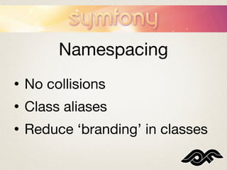 Namespacing
•   No collisions
•   Class aliases
•   Reduce ‘branding’ in classes
 