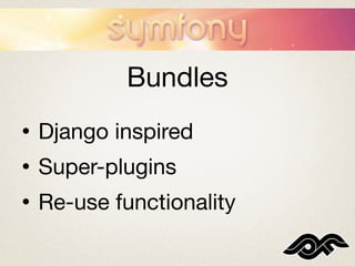 Bundles
•   Django inspired
•   Super-plugins
•   Re-use functionality
 