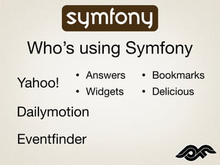 Who’s using Symfony
         •   Answers   •   Bookmarks
Yahoo!   •   Widgets   •   Delicious

Dailymotion
Eventﬁnder
 