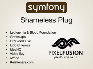 Shameless Plug
•   Leukaemia & Blood Foundation
•   GrownUps
•   LifeBlood Live
•   Lido Cinemas
•   IdeaHQ
•   Video Ezy                PIXELFUSION
•   iWorld                     pixelfusion.co.nz
•   KeriHenare.com
 