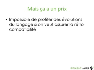 Mais ça a un prixImpossible de profiter des évolutions du langage si on veut assurer la rétro compatibilité