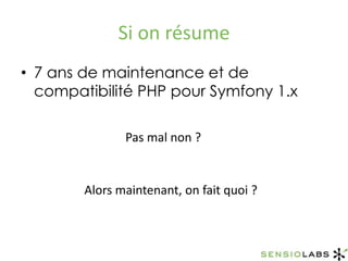 Si on résume7 ans de maintenance et de compatibilité PHP pour Symfony 1.xPas mal non ?Alors maintenant, on fait quoi ?