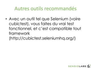 Autres outils recommandésAvec un outil tel que Selenium (voire cubictest), vous faites du vrai test fonctionnel, et c’est compatible tout framework (http://cubictest.seleniumhq.org/)