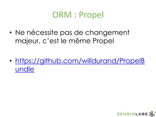 ORM : PropelNe nécessite pas de changement majeur, c’est le même Propelhttps://github.com/willdurand/PropelBundle