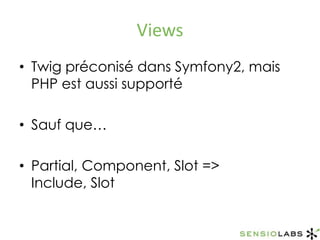 ViewsTwig préconisé dans Symfony2, mais PHP est aussi supportéSauf que…Partial, Component, Slot => Include, Slot