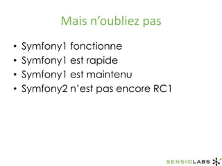 Mais n’oubliez pasSymfony1 fonctionneSymfony1 est rapideSymfony1 est maintenuSymfony2 n’est pas encore RC1