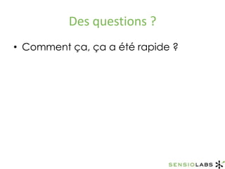 Des questions ?Comment ça, ça a été rapide ?