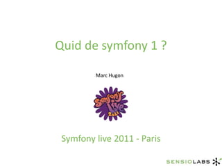 Quid de symfony 1 ? Marc Hugon Symfony live 2011 - Paris 