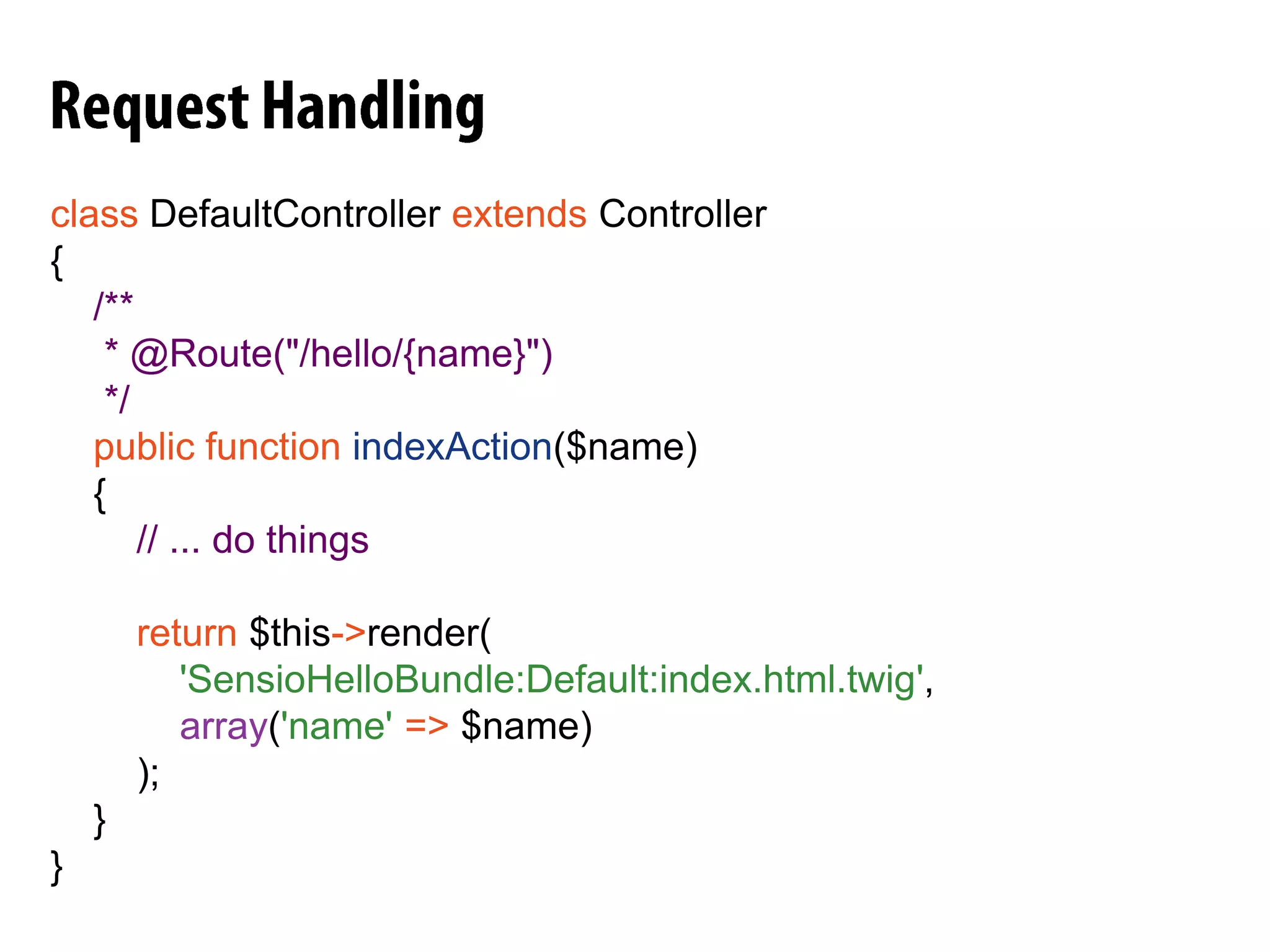 Symfony2 Philosophy« Basically, Symfony2 asksyou to convert a Requestinto a Response »
