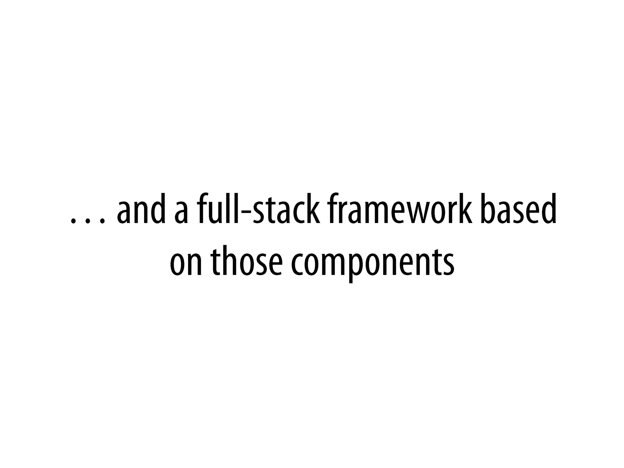 … and a full-stackframeworkbased on those components