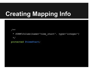 Creating Mapping Info
/**
* @ORMColumn(name="time_start", type="integer")
*/
protected $timeStart;
 