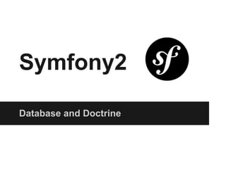 Symfony2
Database and Doctrine
 