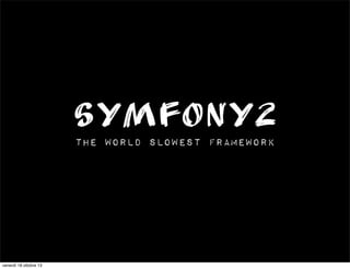 Symfony2
The world slowest framework

venerdì 18 ottobre 13

 