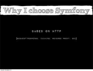 Why I choose Symfony
Based on HTTP
[request/response, caching, reverse proxy, esi]

venerdì 18 ottobre 13

 
