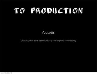 To Production
Assetic
php app/console assetic:dump --env=prod --no-debug

venerdì 18 ottobre 13

 