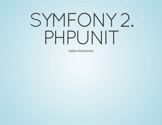 SYMFONY2.
PHPUNITVadim Kharitonov
 