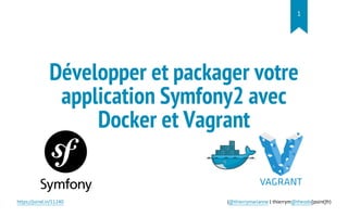 Développer et packager votre
application Symfony2 avec
Docker et Vagrant
https://joind.in/11240 (@thierrymarianne | thierrym@theodo[point]fr)
1
 