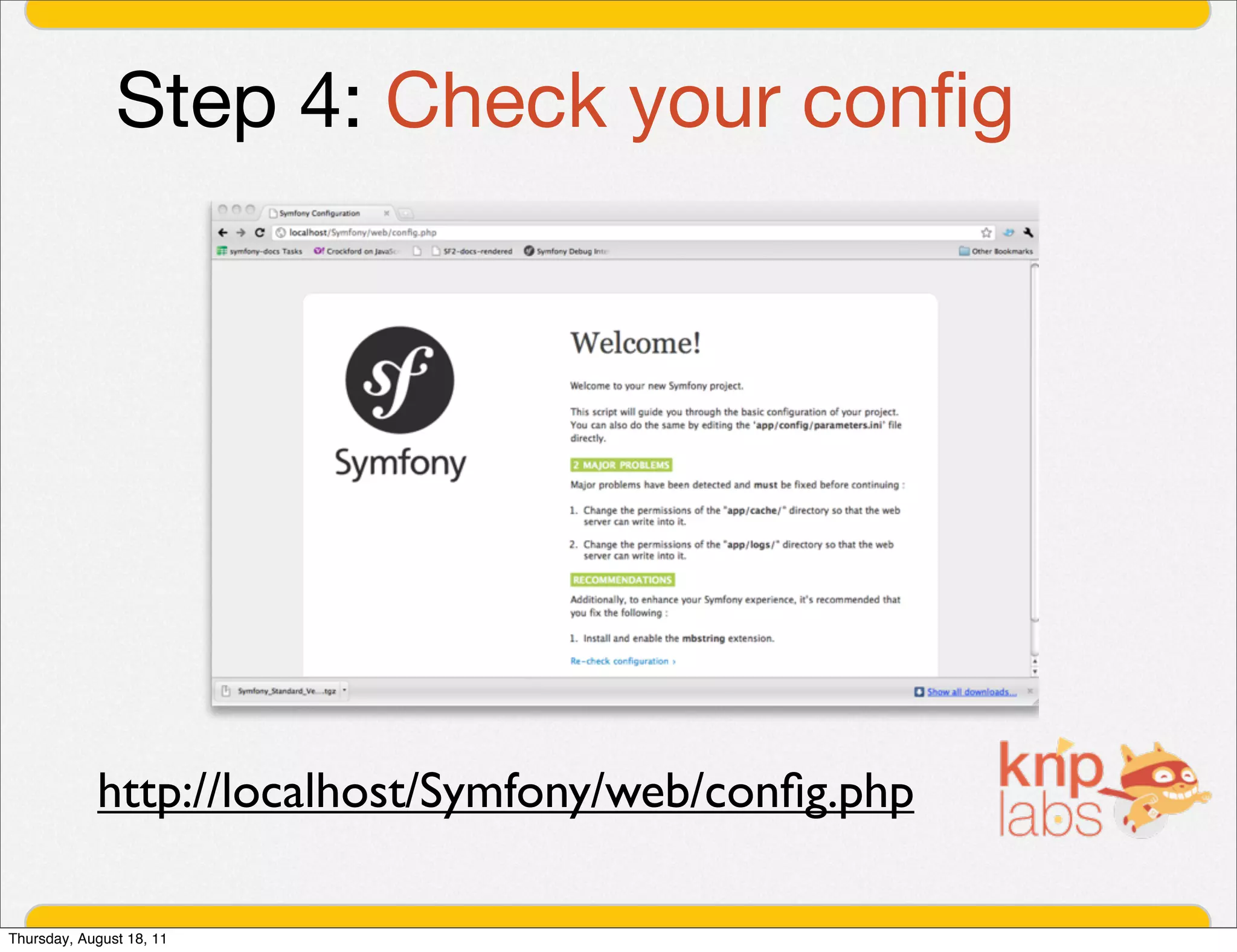 Step 4: Check your conﬁg




            http://localhost/Symfony/web/conﬁg.php

Thursday, August 18, 11
 