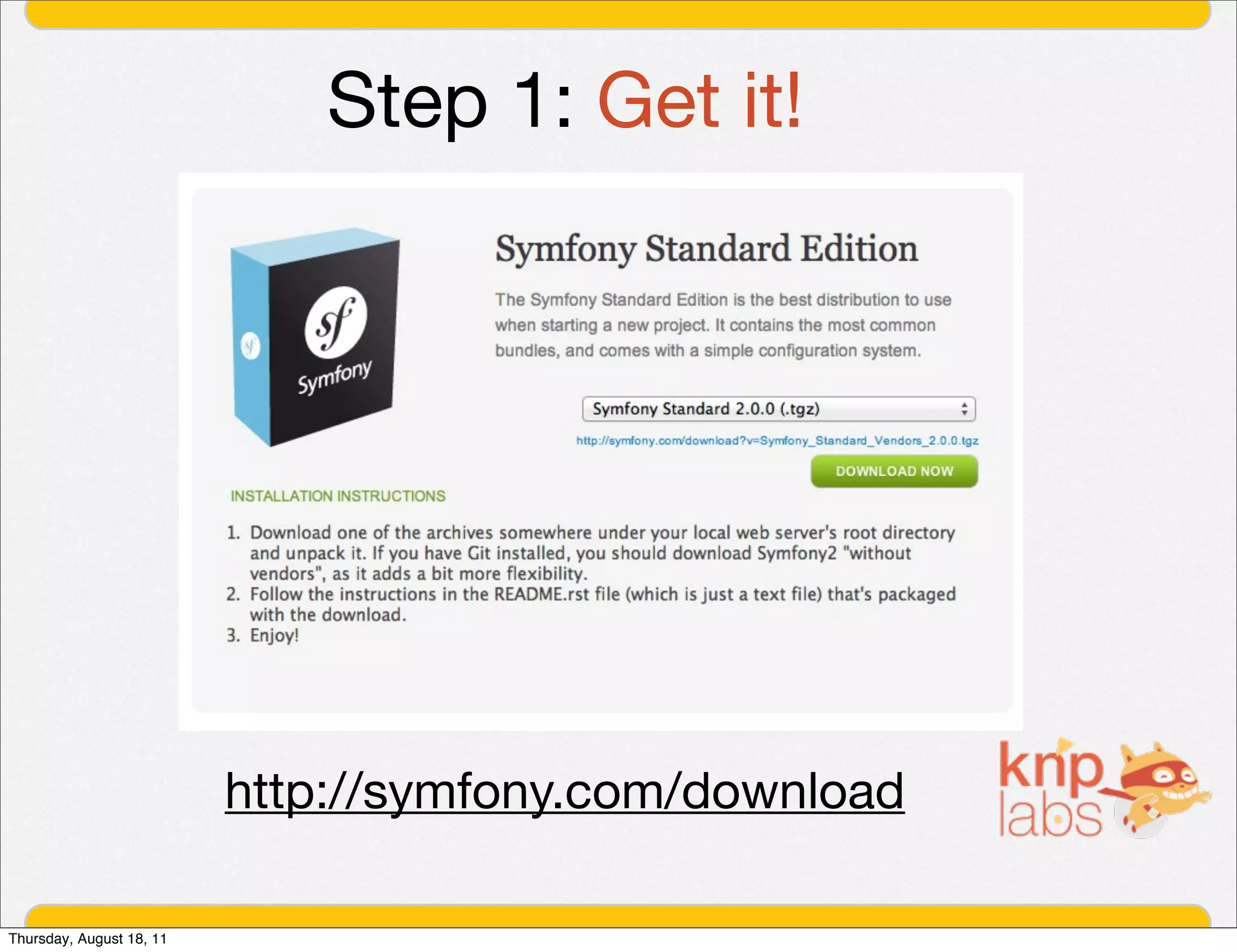Step 1: Get it!




                          http://symfony.com/download

Thursday, August 18, 11
 