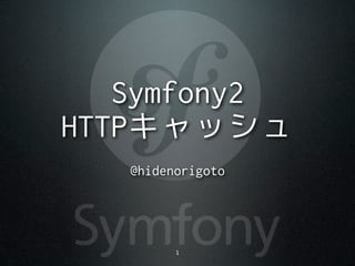 Symfony2
HTTPキャッシュ
   @hidenorigoto




         1
 
