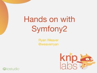 Hands on with
 Symfony2
   Ryan Weaver
   @weaverryan
 