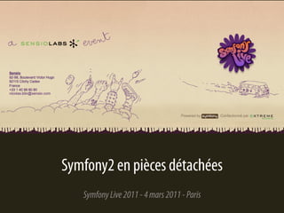 Symfony2 en pièces détachées
   Symfony Live 2011 - 4 mars 2011 - Paris
 