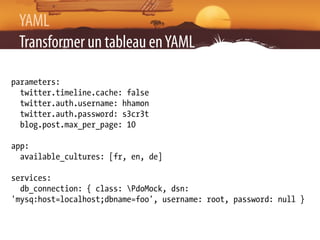 YAML
 Transformer un tableau en YAML

parameters:
  twitter.timeline.cache: false
  twitter.auth.username: hhamon
  twitte...
