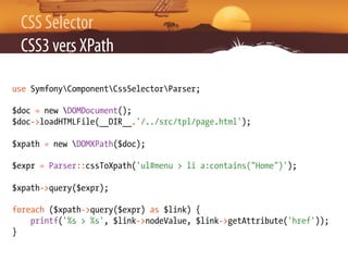 CSS Selector
 CSS3 vers XPath

use SymfonyComponentCssSelectorParser;

$doc = new DOMDocument();
$doc->loadHTMLFile(__DIR_...