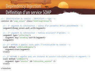Dependency Injection
    Dé nition d’un service SOAP
<!-- Identification du service : identifiant + type -->
<service id="...