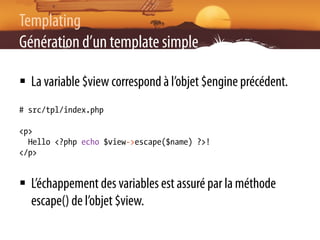 Templating
Génération d’un template simple

§  La variable $view correspond à l’objet $engine précédent.
# src/tpl/index....