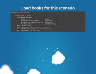 Load books for this scenario
Feature: My books features
    Scenario: List my books
        Given there are books
        ...