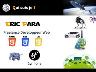 Qui suis je ?
Eric Para
Freelance Développeur Web
 