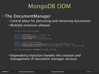 MongoDB ODM
• The DocumentManager
         • Central place for persisting and retrieving documents
         • Multiple ins...