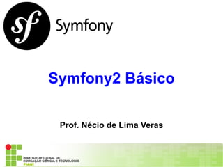 Symfony2 Básico Prof. Nécio de Lima Veras 