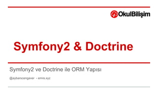 Symfony2 & Doctrine
Symfony2 ve Doctrine ile ORM Yapısı
@aybarscengaver - emre.xyz
 