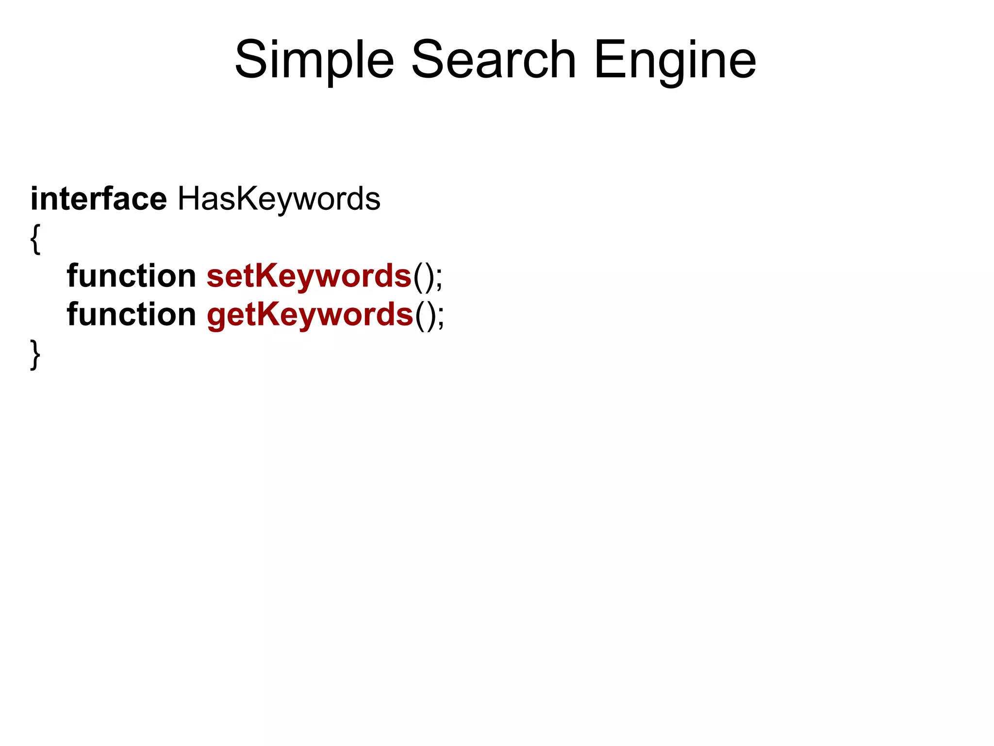 Simple Search Engine interface HasKeywords { function setKeywords(); function getKeywords(); } 