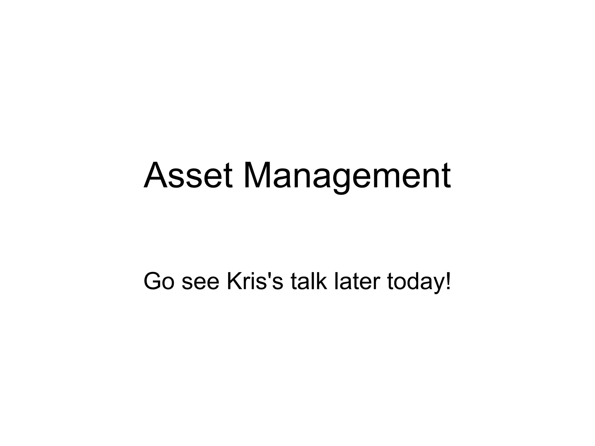Asset Management Go see Kris's talk later today! 