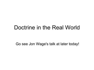 Doctrine in the Real World

Go see Jon Wage's talk at later today!
 