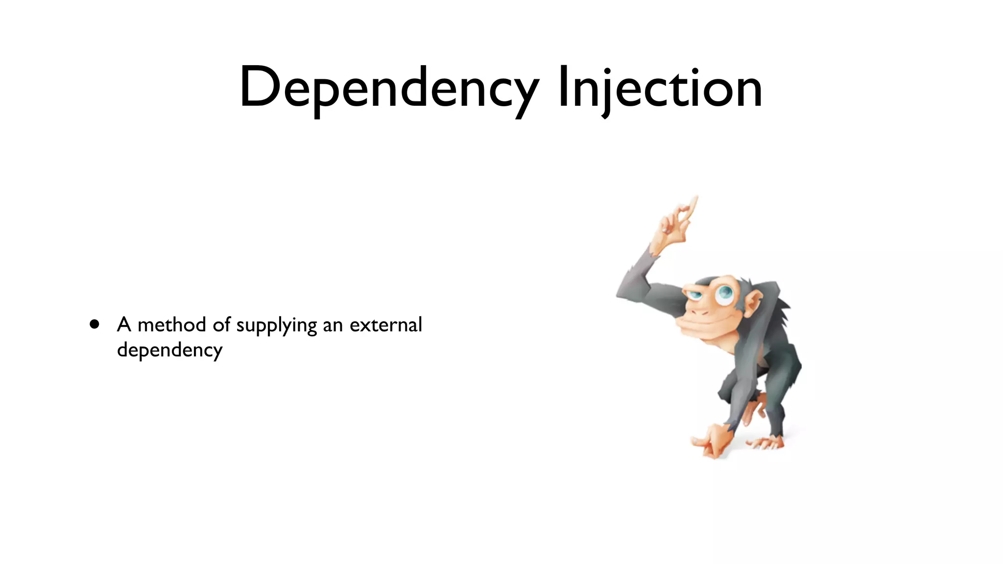 Dependency Injection


•   A method of supplying an external
    dependency
 