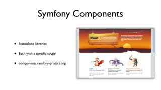 Symfony Components


•   Standalone libraries


•   Each with a speciﬁc scope


•   components.symfony-project.org
 