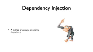 Dependency Injection


•   A method of supplying an external
    dependency
 