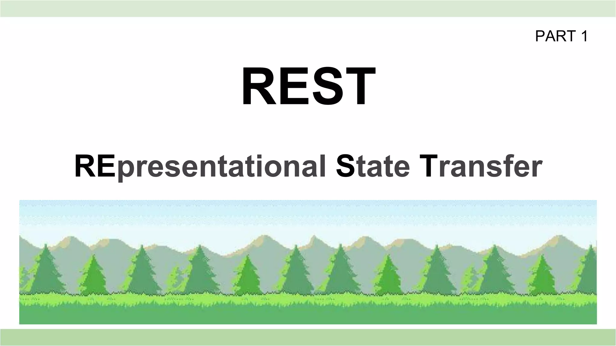 REST
REpresentational State Transfer
PART 1
 