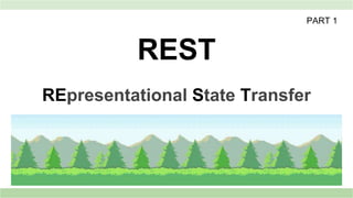 REST
REpresentational State Transfer
PART 1
 
