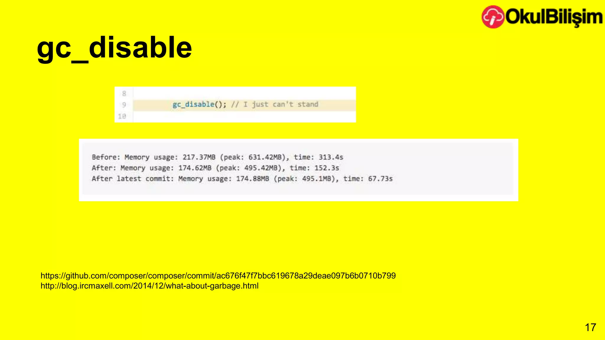 gc_disable 
17 
https://github.com/composer/composer/commit/ac676f47f7bbc619678a29deae097b6b0710b799 
http://blog.ircmaxell.com/2014/12/what-about-garbage.html 
 