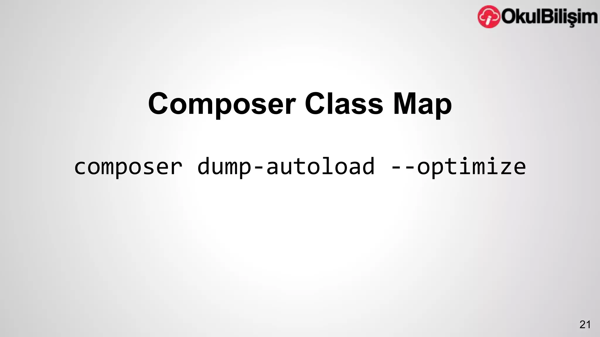 Composer Class Map 
composer dump-autoload --optimize 
21 
 