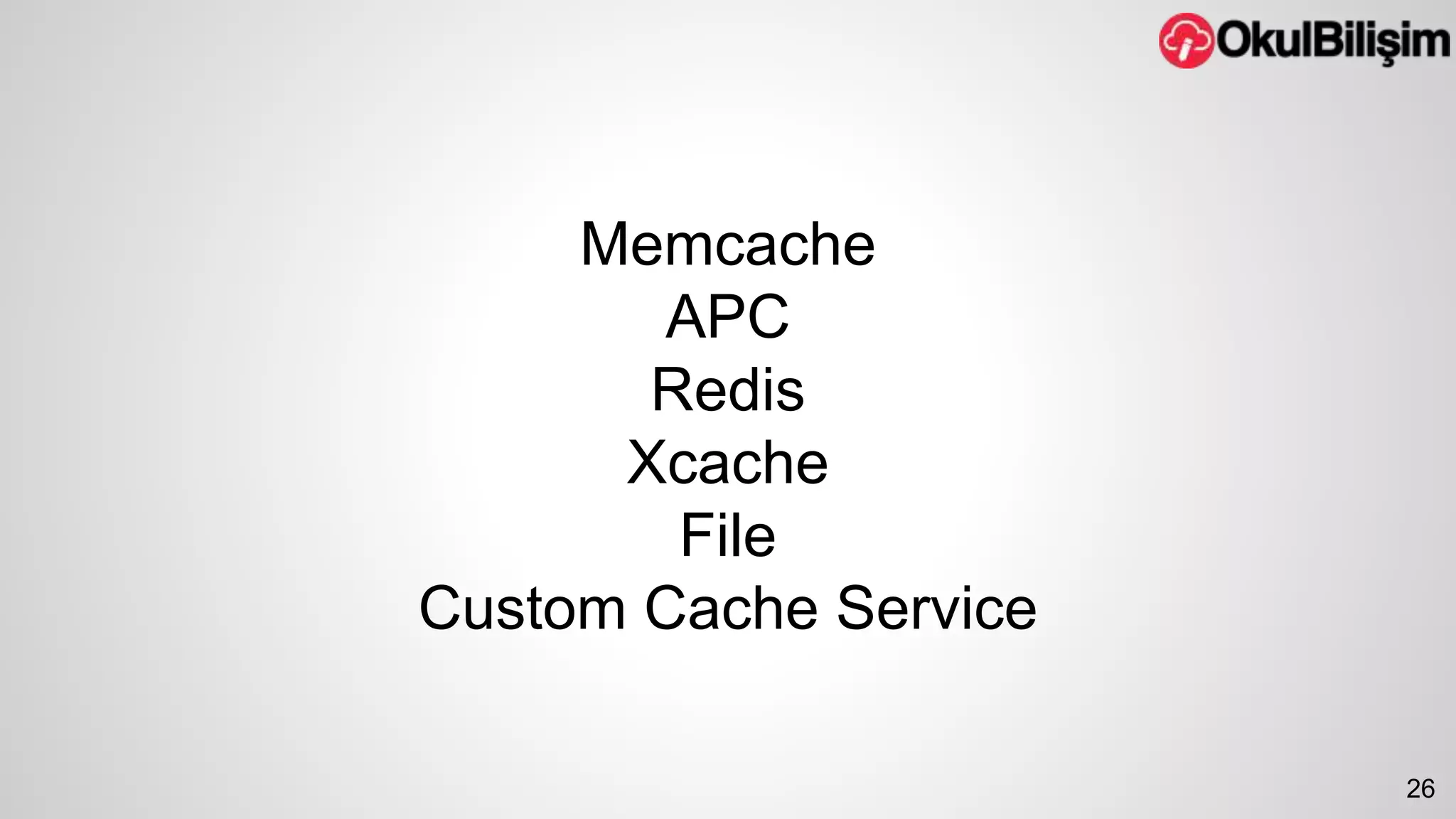Memcache 
APC 
Redis 
Xcache 
File 
Custom Cache Service 
26 
 