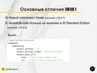 Symfony 3Основные отличия
Было...
4) Новый компонент Asset (начиная с Sf 2.7)
5) AsseticBundle больше не включен в Sf Standard Edition
(начиная с Sf 2.8)
 