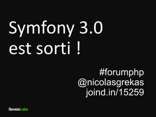 SensioLabs
Symfony 3.0
est sorti !
#forumphp
@nicolasgrekas
joind.in/15259
 
