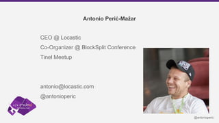 Antonio Perić-Mažar
CEO @ Locastic
Co-Organizer @ BlockSplit Conference
Tinel Meetup
antonio@locastic.com
@antonioperic
@a...