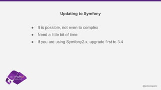 Updating to Symfony
● It is possible, not even to complex
● Need a little bit of time
● If you are using Symfony2.x, upgra...